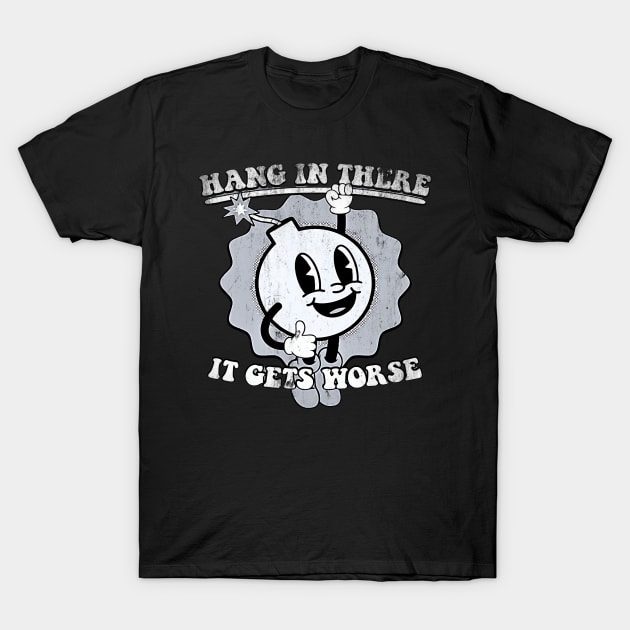 Hang-in-there-it-gets-worse T-Shirt by Funny sayings